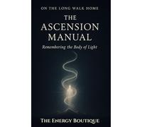 ON THE LONG WALK HOME: THE ASCENSION MANUAL: REMEMBERING THE BODY OF LIGHT