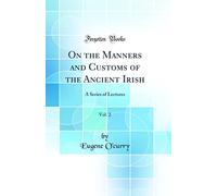 On the Manners and Customs of the Ancient Irish, Vol. 2: A Series of Lectures (Classic Reprint)