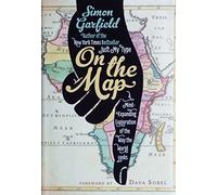 On the Map: A Mind-Expanding Exploration of the Way the World Looks