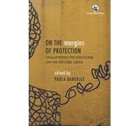On the Margins of Protection : Challenging the Discourse on the Refugee Crisis