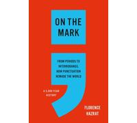 On the Mark : From Periods to Interrobangs, How Punctuation Remade the World