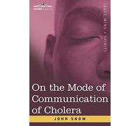 On the Mode of Communication of Cholera: An Essay by The Father of Modern Epidemiology