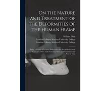 On the Nature and Treatment of the Deformities of the Human Frame [electronic Resource]: Being a Course of Lectures Delivered at the Royal Orthopaedic ... Notes and Additions to the Present Time