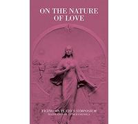 On the Nature of Love: Ficino on Plato's Symposium (Commentaries by Ficino on Plato's Writin)