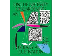 On the Necessity of Gardening: An ABC of Art, Botany an - Paperback / softback N