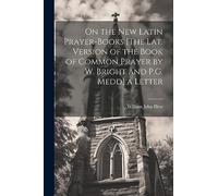 On the New Latin Prayer-Books [The Lat. Version of the Book of Common Prayer by W. Bright and P.G. Medd] a Letter