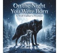 On the Night You Were Born: A Wolf Father’s Promise About Eternal Love, Courage, and Protection