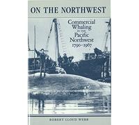 On the Northwest: Commercial Whaling in the Pacific Northwest, 1790-1967