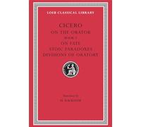 On the Orator: Book 3. On Fate. Stoic Paradoxes. Divisions of Oratory (Loeb Classical Library 349)