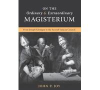 On the Ordinary and Extraordinary Magisterium: On the Ordinary and Extraordinary Magisterium from Joseph Kleutgen to the Second Vatican Council