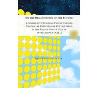 On the Organization of the Future: A Community Building Project Model, The Social Principle of Future First, and the Rise of Native Human Intelligence (NHI)