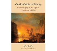 On the Origin of Beauty: Ecophilosophy in the Light of Traditional Wisdom (Perennial Philosophy)