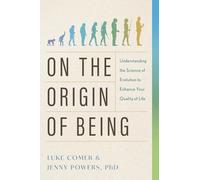 On the Origin of Being: Understanding the Science of Evolution to Enhance Your Quality of Life