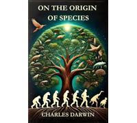 On the Origin of Species: Darwin's Groundbreaking Theory of Evolution and Natural Selection: Complete with a Detailed Biography of Charles Darwin and His Revolutionary Ideas.