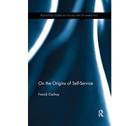 On The Origins of Self-Service (Routledge Studies in the History of Marketing)