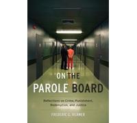 On the Parole Board : Reflections on Crime, Punishment, Redemption, and Justice