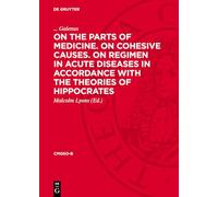 On the Parts of Medicine. On Cohesive Causes. On Regimen in Acute Diseases in Accordance with the Theories of Hippocrates: 2 (Corpus Medicorum Graecorum - Supplementum Orientale)