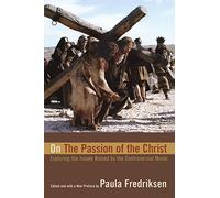 On the Passion of the Christ - Exploring the Issues Raised by the Controversial Movie