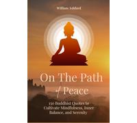 On the Path of Peace: 150 Buddhist Quotes to Cultivate Mindfulness, Inner Balance, and Serenity (The Path of Mindful Awareness)