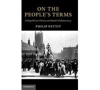 On the People's Terms: A Republican Theory and Model of Democracy (The Seeley Lectures)