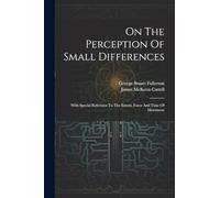 On The Perception Of Small Differences: With Special Reference To The Extent, Force And Time Of Movement