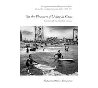 On the Pleasures of Living in Gaza : Remembering A Way of Life Now Destroyed