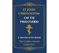 On The Priesthood: A Treatise in Six Books (The Golden Mouth Collection)