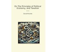 On The Principles of Political Economy, and Taxation (Classic Books)