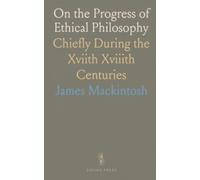 On the Progress of Ethical Philosophy: Chiefly During the Xviith Xviiith Centuries