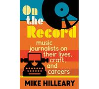 On the Record: Music Journalists on Their Lives, Craft, and Careers