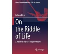 On the Riddle of Life: A Historico-Logical Study of Vitalism (History, Philosophy and Theory of the Life Sciences)