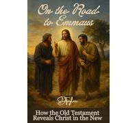 On the Road to Emmaus:: How the Old Testament Reveals Christ in the New (The KIngs, Prophets and Messengers of the Bible)