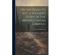 On the Road to Kut, a Soldier's Story of the Mesopotamian Campaig