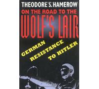 On the Road to the Wolf′s Lair - German Resistence to Hitler: German Resistance to Hitler