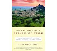 On the Road with Francis of Assisi: A Timeless Journey Through Umbria and Tuscany, and Beyond