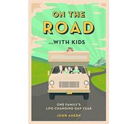 On the Road... with Kids: One Family's Life-Changing Gap Year