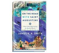 On the Road with Saint Augustine: A Real-World Spirituality for Restless Hearts