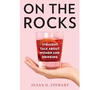 On the Rocks: Straight Talk about Women and Drinking