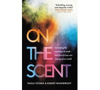 On the Scent : Unlocking the Mysteries of Smell - and How Its Loss Can Change Your World