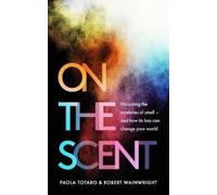 On the Scent : Unlocking the Mysteries of Smell - and How Its Loss Can Change Your World