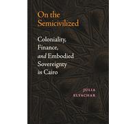 On the Semicivilized: Coloniality, Finance, and Embodied Sovereignty in Cairo