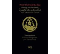 On the Shadows of the Ideas: Comprising an art of investigating, discovering, judging, ordering, and applying, set forth for the purpose of inner writing, and not for vulgar operations of memory