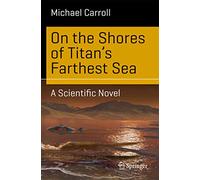On the Shores of Titan's Farthest Sea: A Scientific Novel (Science and Fiction)