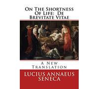 On The Shortness Of Life: De Brevitate Vitae: A New Translation