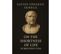 On the Shortness of Life: English-Latin Edition (The Stoic Masters Collection)