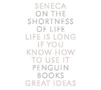 On the Shortness of Life: Life Is Long If You Know How to Use It by Seneca (Engl