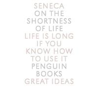 On the Shortness of Life: Life Is Long If You Know How to Use It (Penguin Great Ideas)