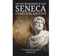 On the Shortness of Life Seneca - Complete Edition: The New Modern English Translation (Translated and Annotated) - Timeless Lore