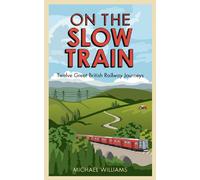 On The Slow Train: Twelve Great British Railway Journeys