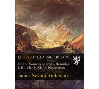 On the Sources of Ovid's Heroides I, III, VII, X, XII. A Dissertation